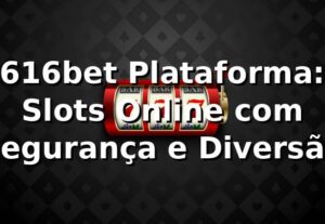 616bet Plataforma: Slots Online com Segurança e Diversão