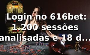 📊 Login no 616bet: 1.200 sessões analisadas e +18% de sucesso vs mercado